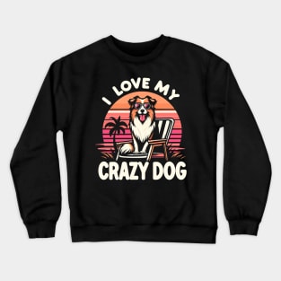 I love my crazy dog fanny Crewneck Sweatshirt